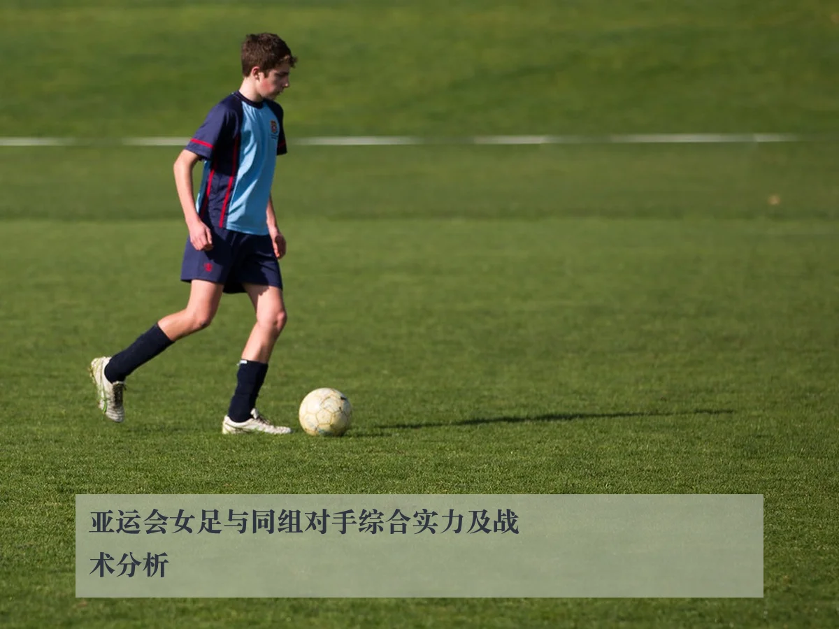 亚运会女足与同组对手综合实力及战术分析