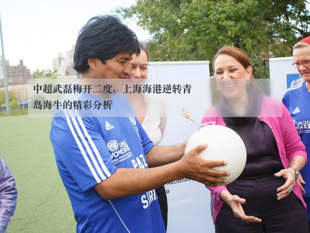 中超武磊梅开二度,上海海港逆转青岛海牛的精彩分析